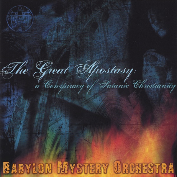 BABYLON MYSTERY ORCHESTRA — The Great Apostasy: a Conspiracy of Satanic Christianity