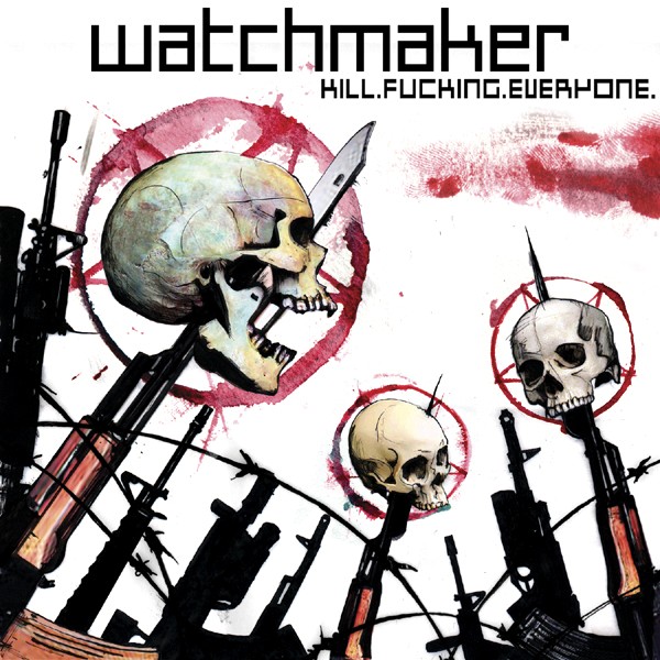 WATCHMAKER — Kill. Fucking. Everyone.